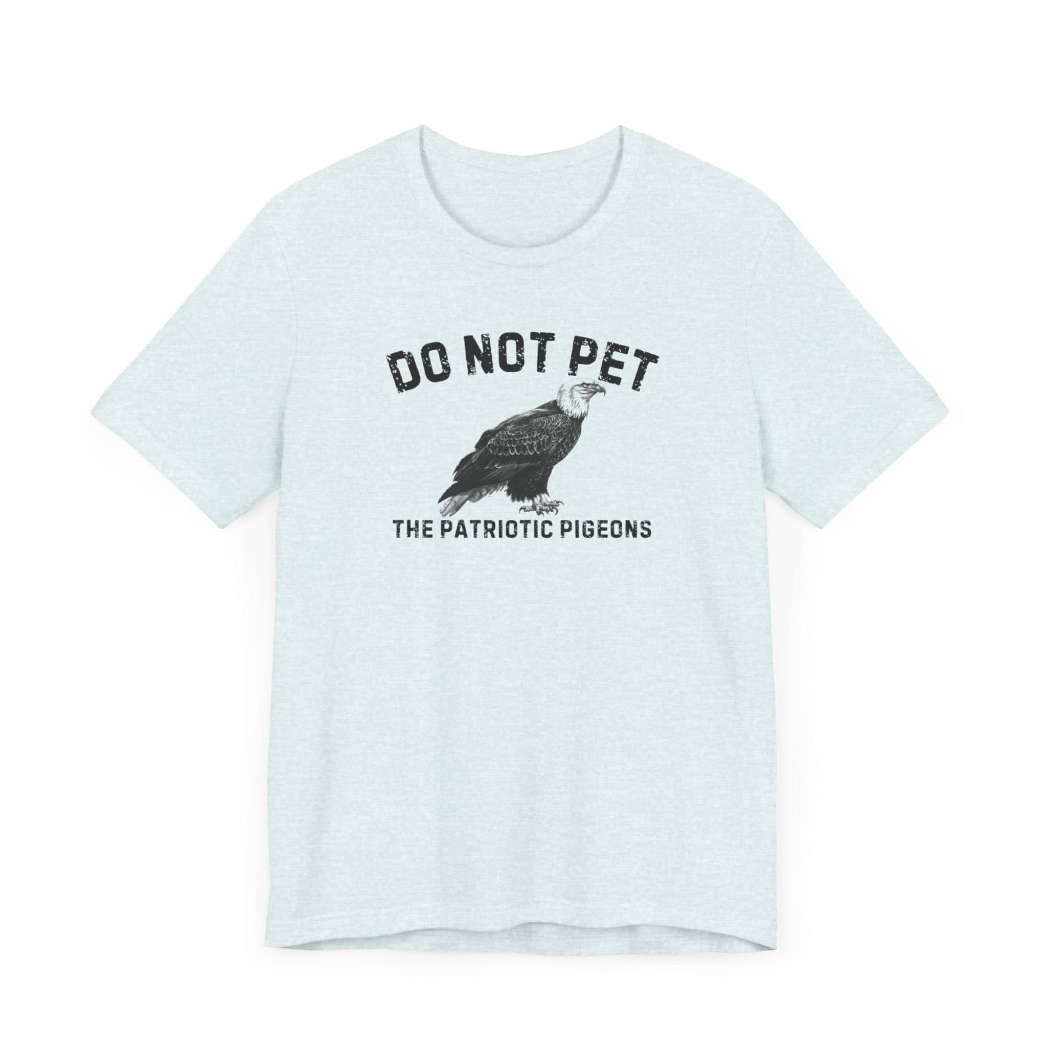 Do Not Pet The Patriotic Pigeons Shirt Funny Eagle Lover Tee