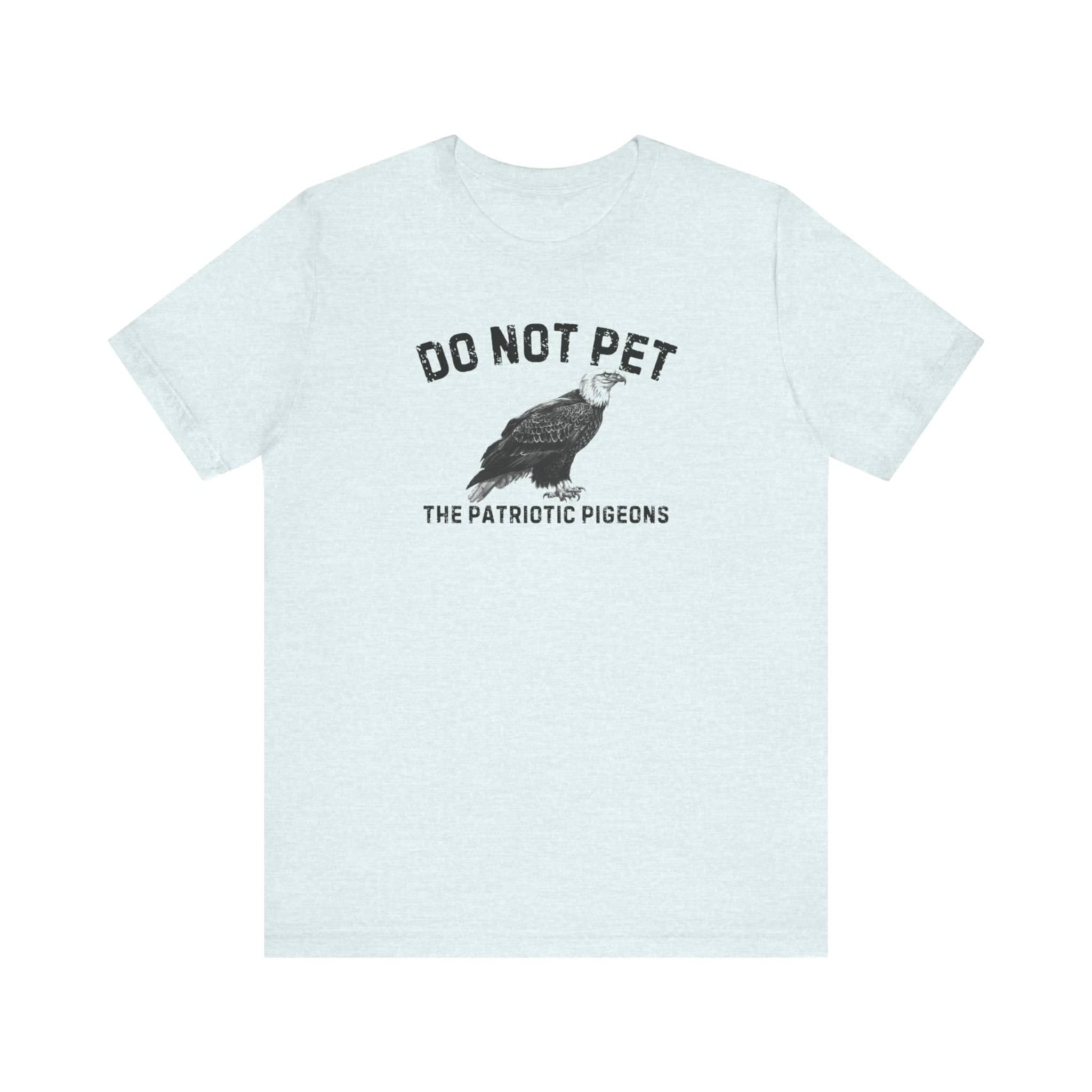 Do Not Pet The Patriotic Pigeons Shirt Funny Eagle Lover Tee