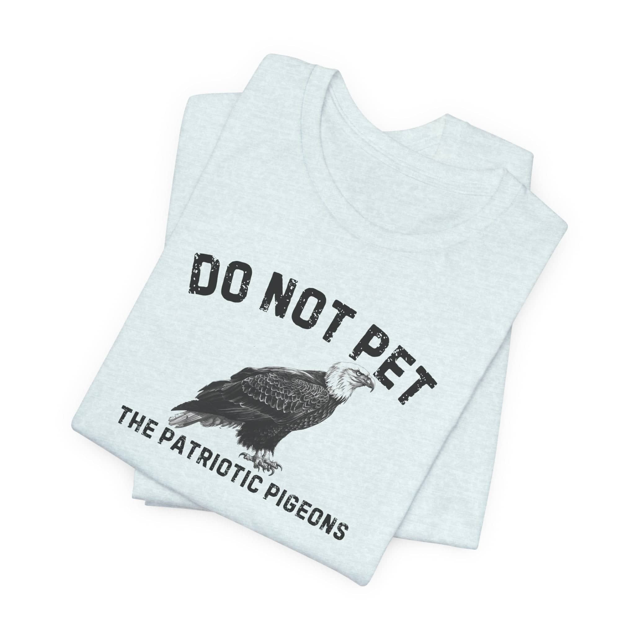 Do Not Pet The Patriotic Pigeons Shirt Funny Eagle Lover Tee