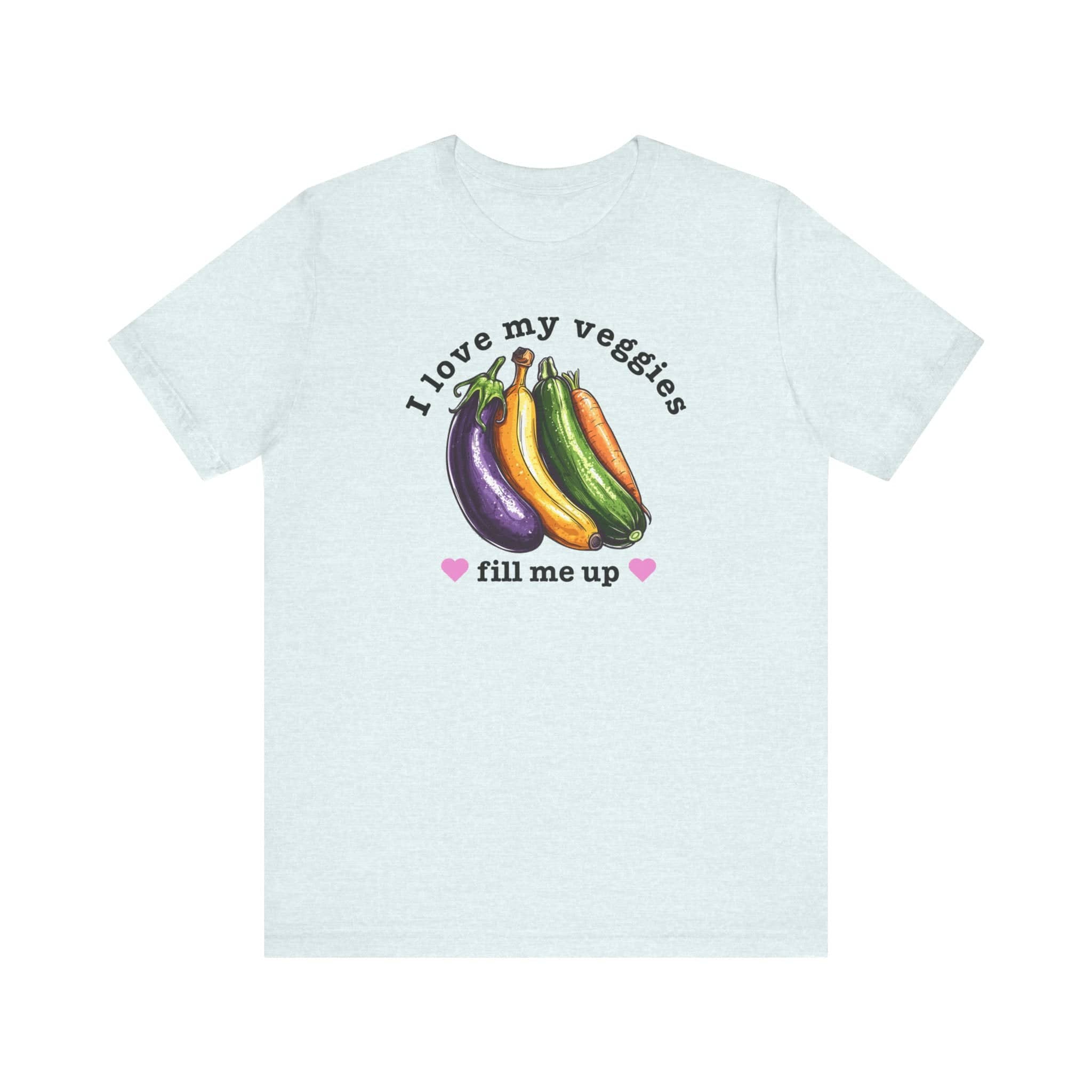 I Love My Veggies Fill Me Up Shirt Funny Vegetable Lover Tee
