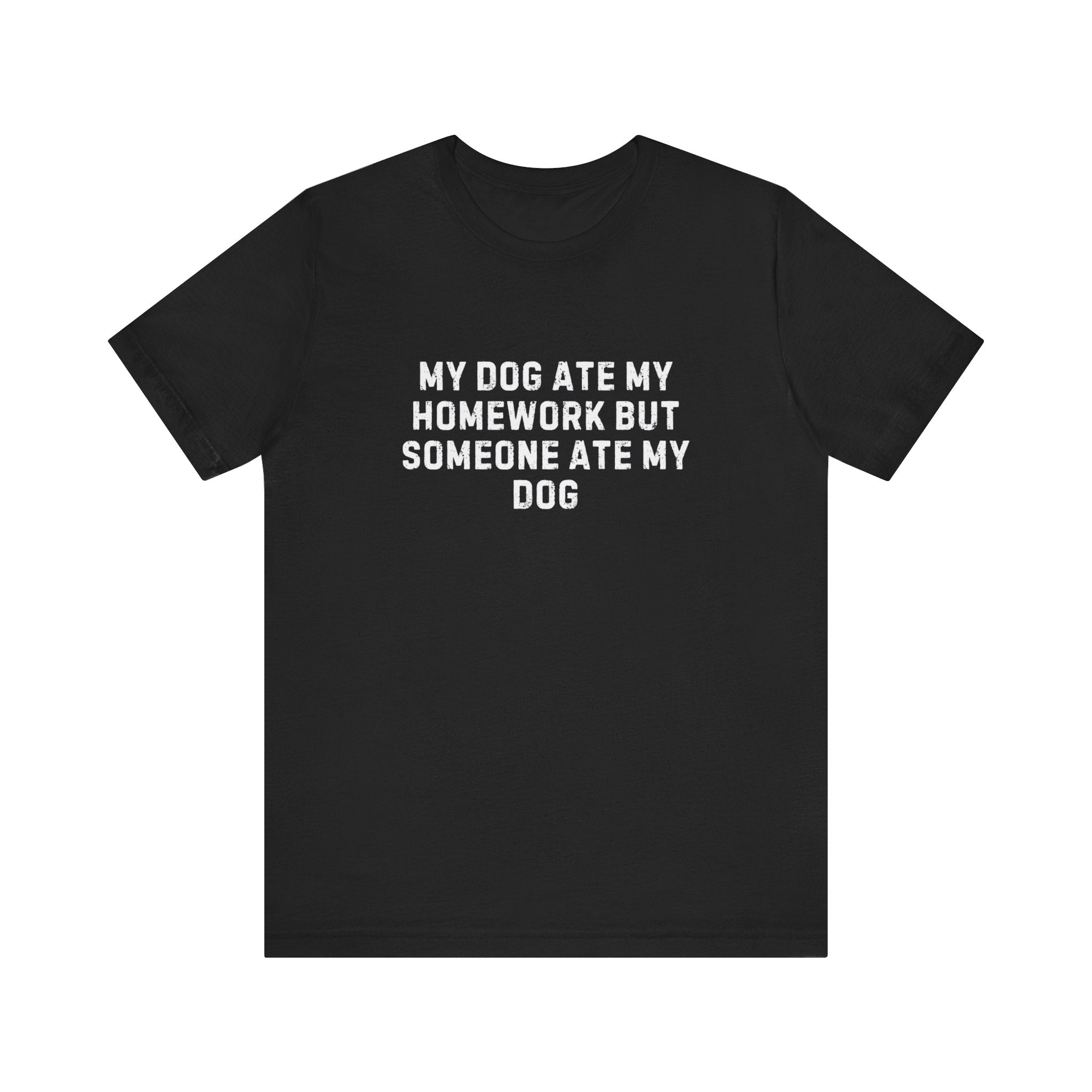 My Dog Ate My Homework but Someone Ate My Dog Funny Dog-Themed T-Shirt