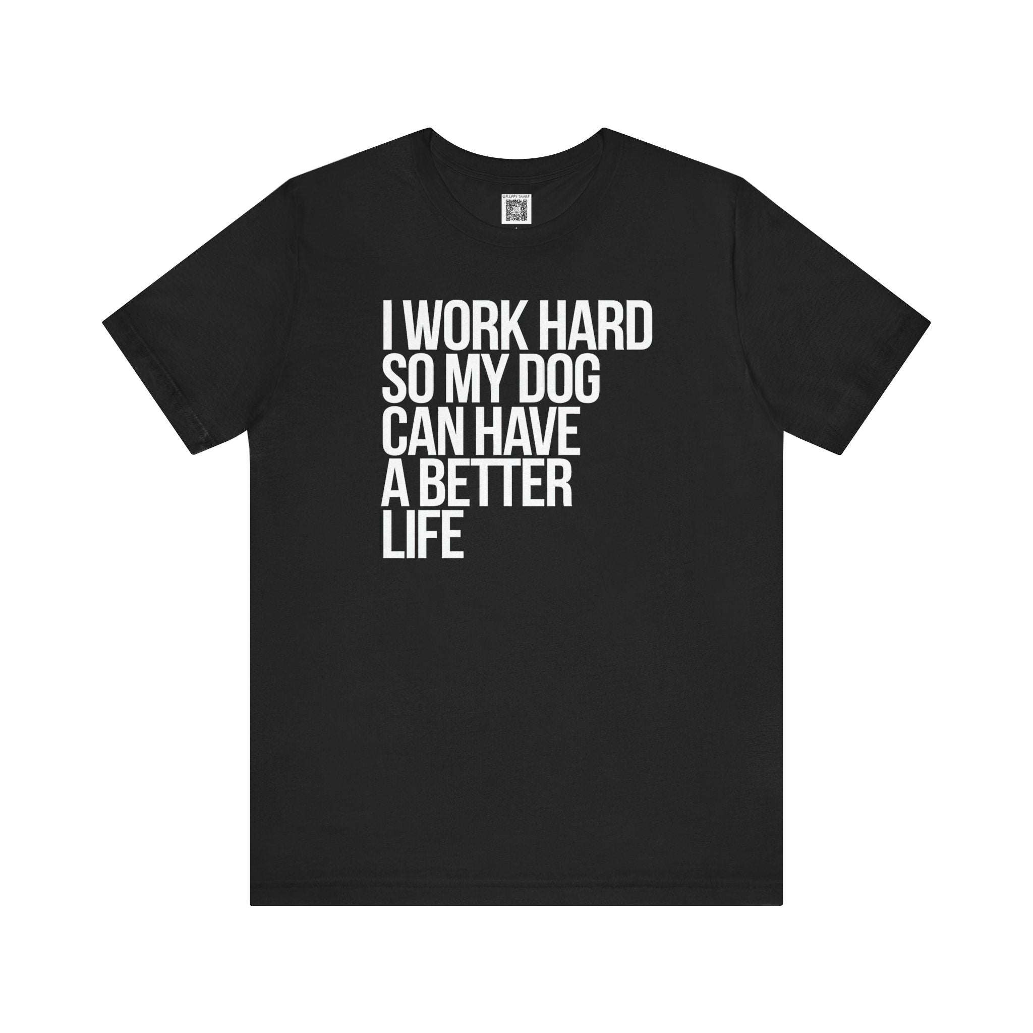 I Work Hard So My Dog Can Have a Better Life T-Shirt