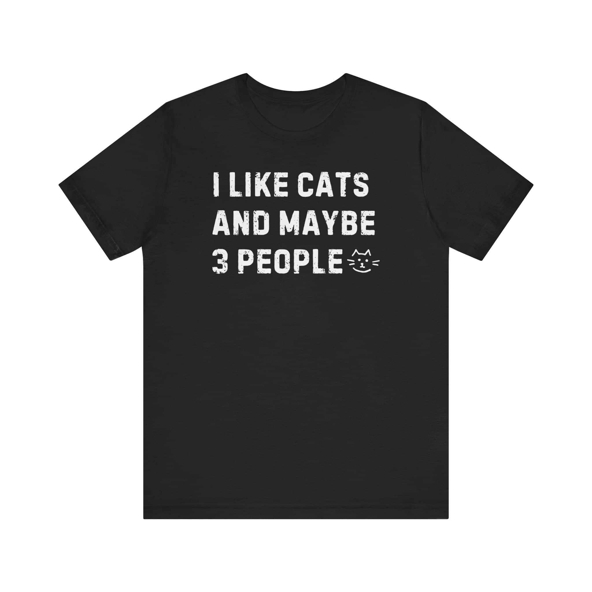 I Like Cats and Maybe 3 People Funny Tee