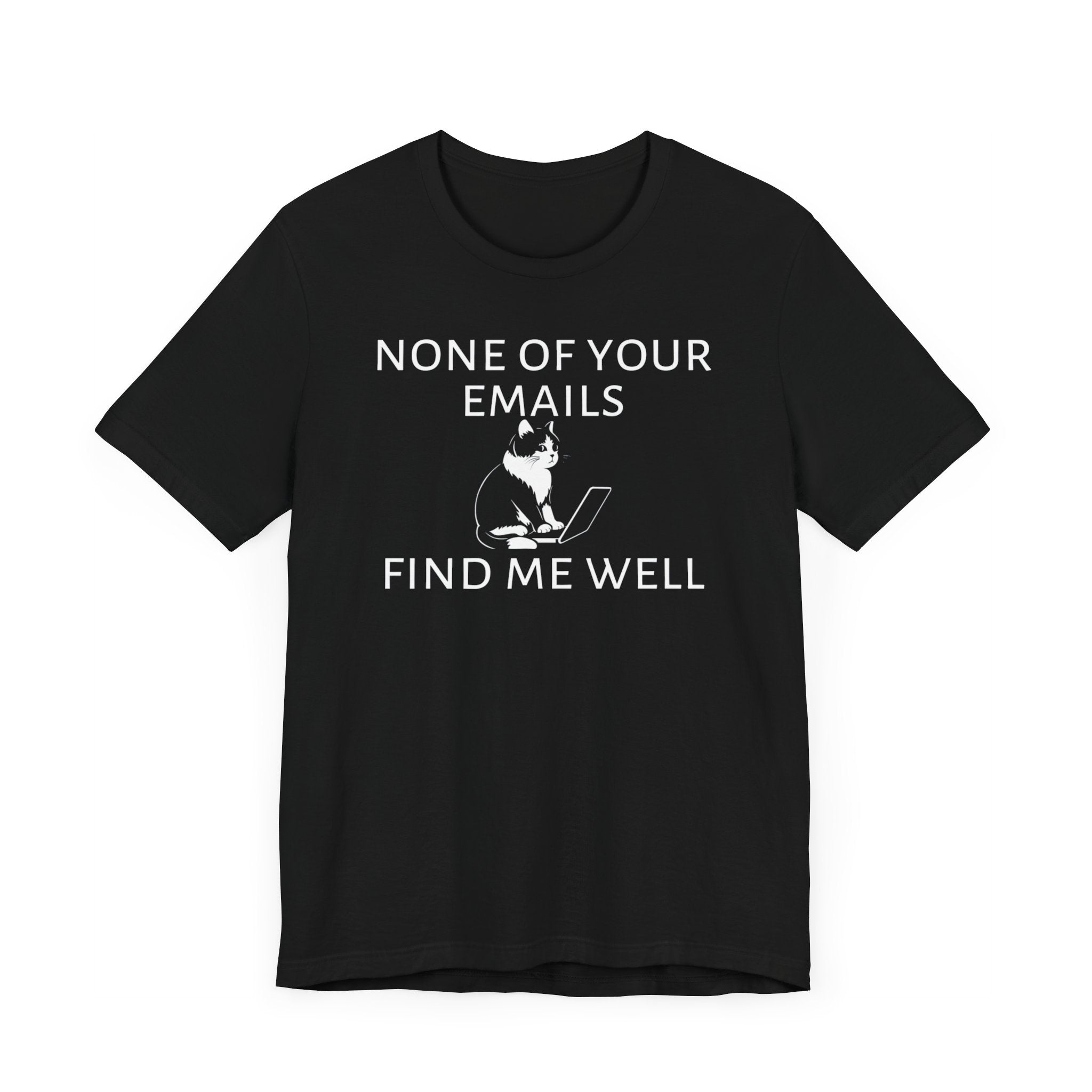 None of Your Emails Find Me Well T-Shirt
