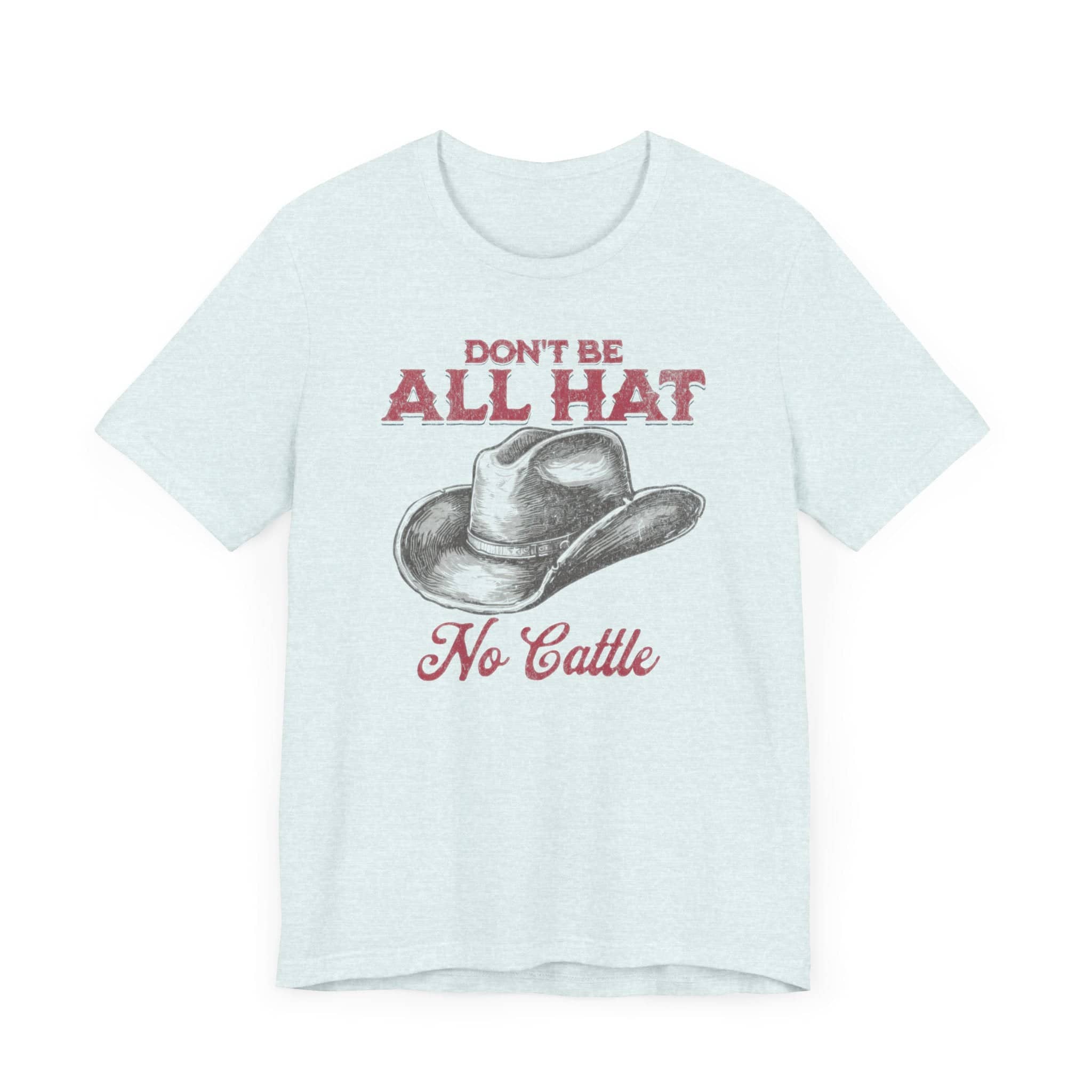 Don’t Be All Hat No Cattle T-Shirt