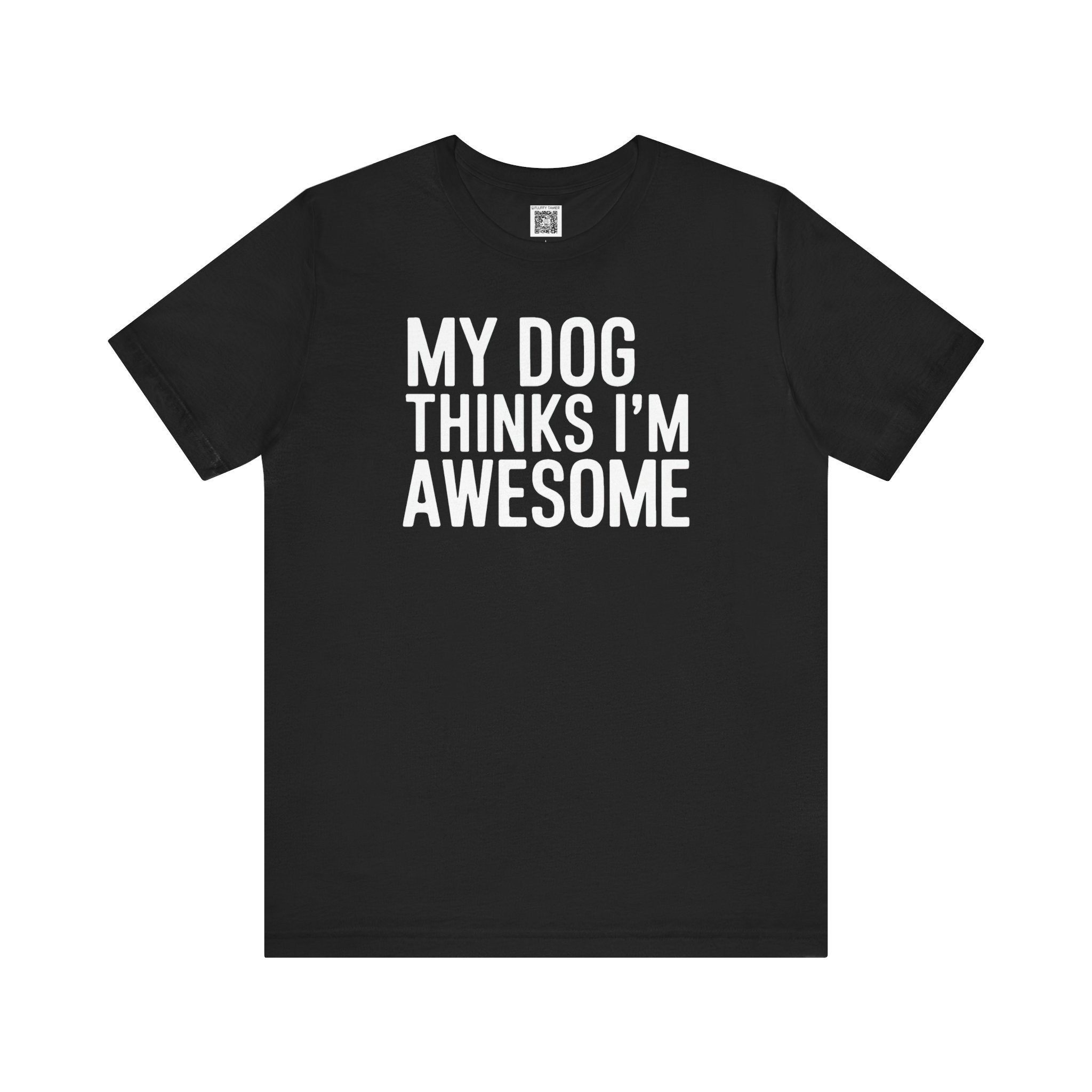 My Dog Thinks I'm Awesome T-Shirt