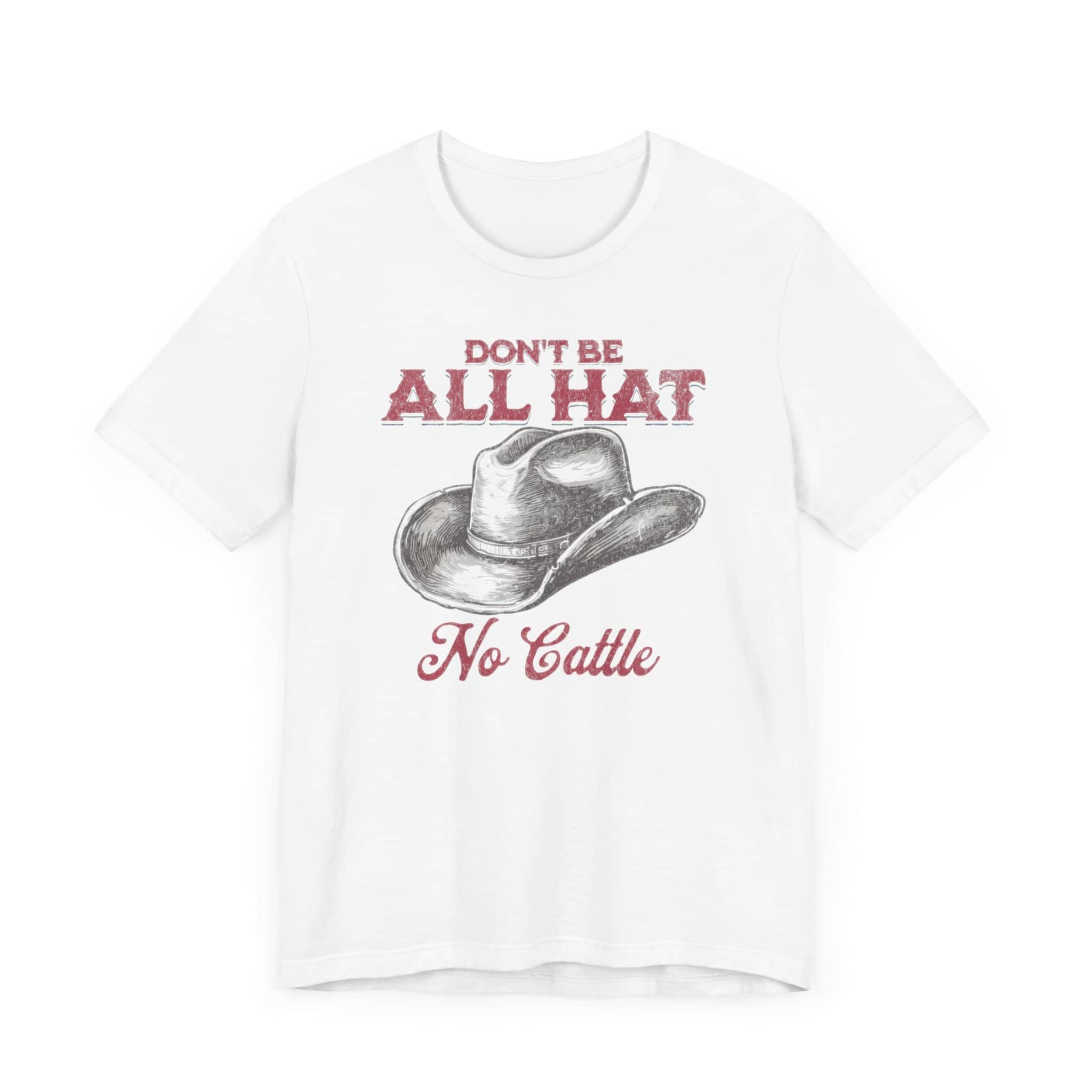 Don’t Be All Hat No Cattle T-Shirt