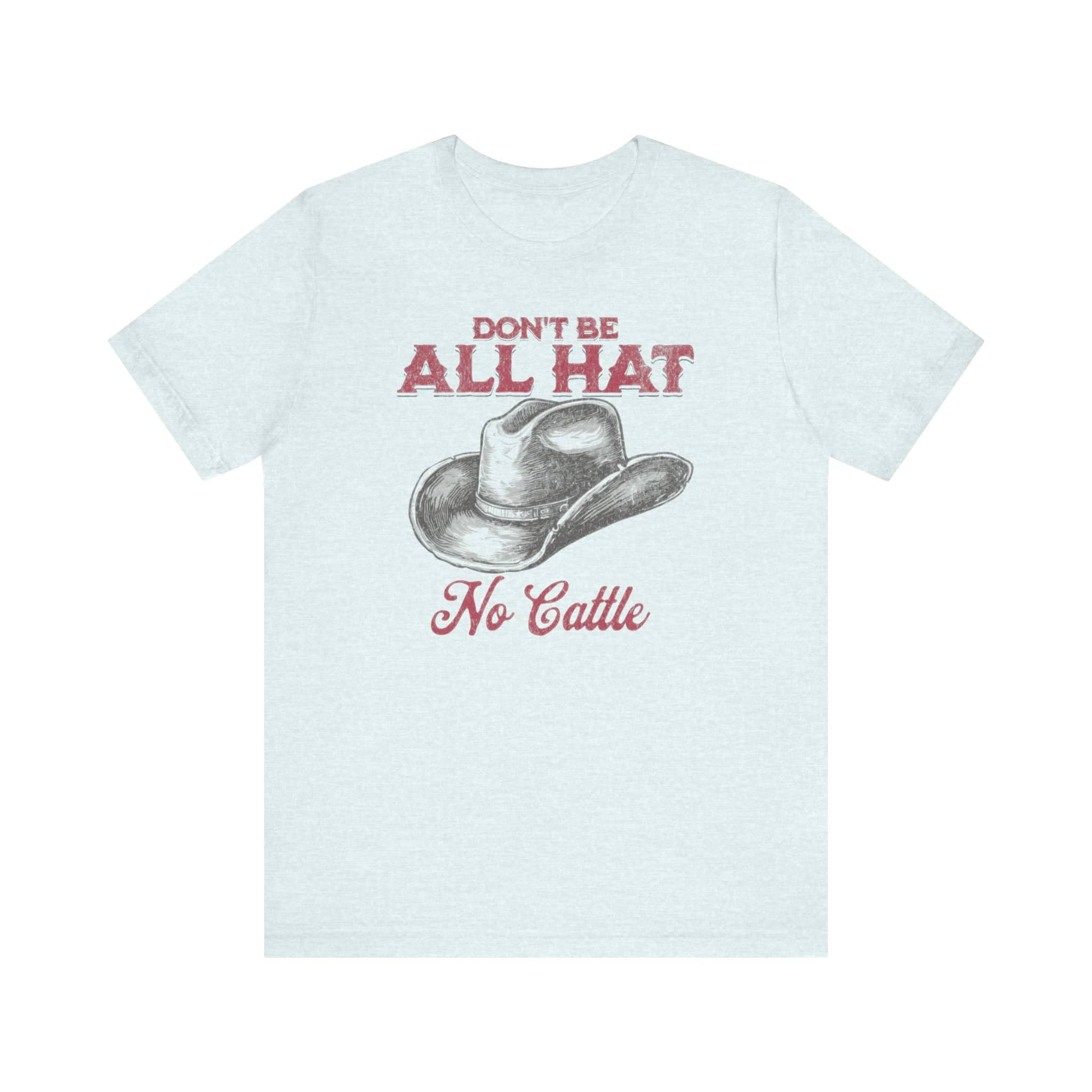 Don’t Be All Hat No Cattle T-Shirt