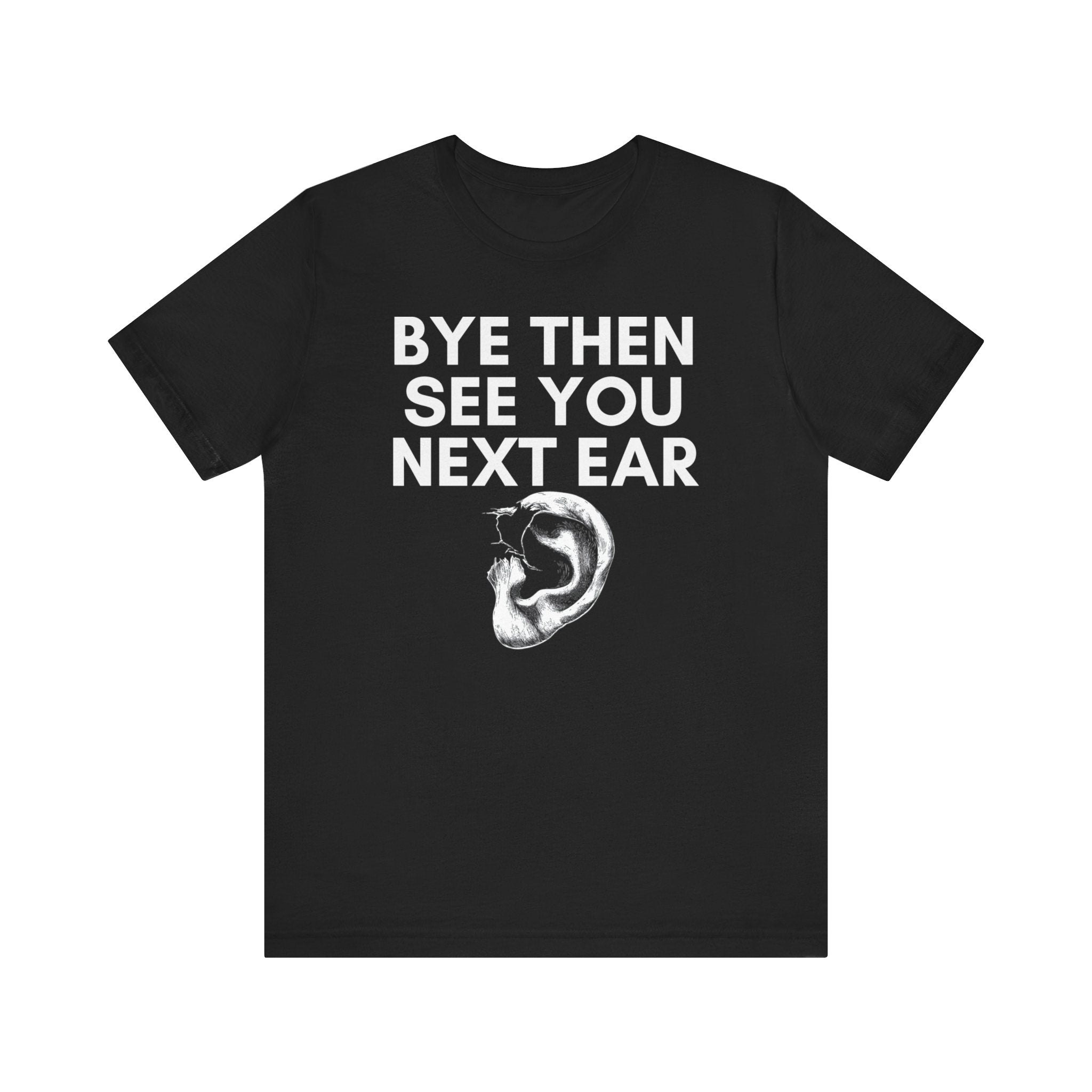 Bye Then See You Next Ear Funny Pun T-Shirt