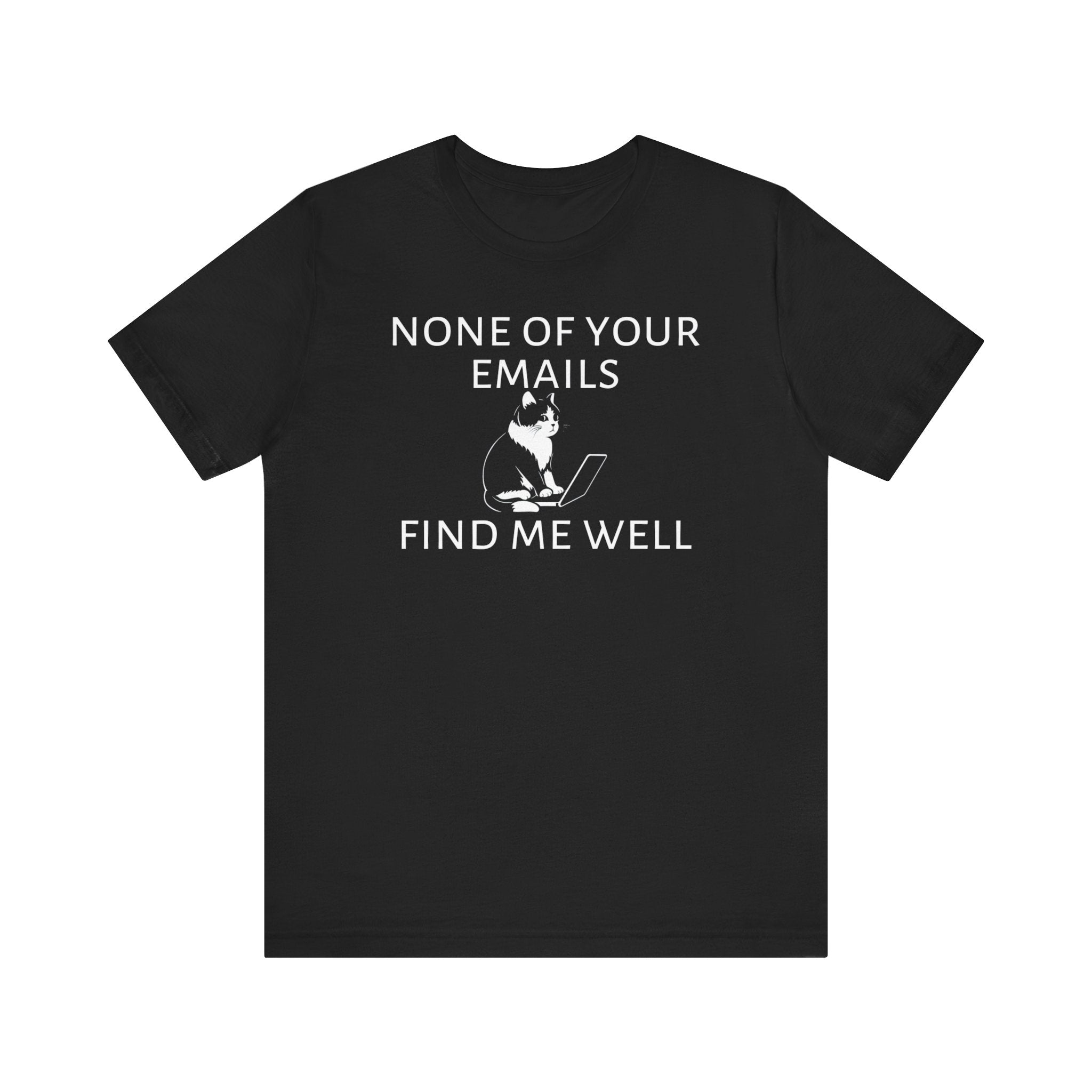 None of Your Emails Find Me Well T-Shirt